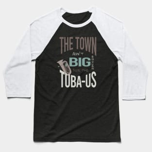 The Town Ain't Big Enough for the Tuba-Us Baseball T-Shirt